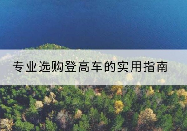 揭东电动登高车厂家推荐-专业选购登高车的实用指南